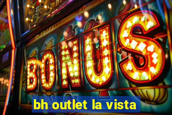 bh outlet la vista